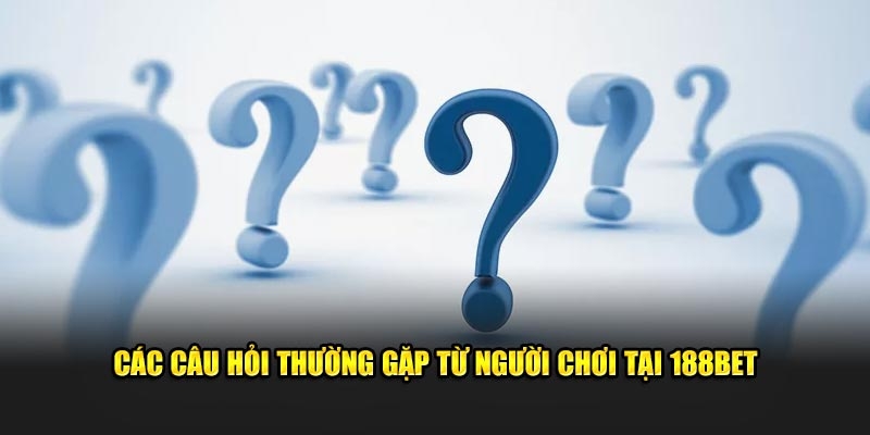 những câu hỏi thường gặp 188Bet phổ biến