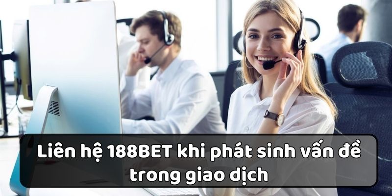 liên hệ 188bet khi cần hỗ trợ giao dịch