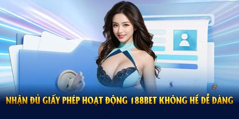 Để có giấy phép hoạt động 188Bet không đơn giản